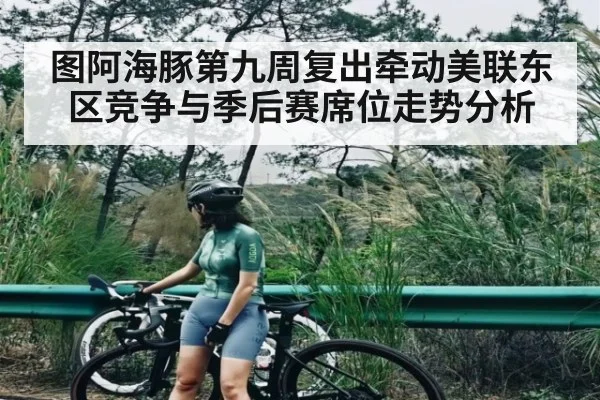 图阿海豚第九周复出牵动美联东区竞争与季后赛席位走势分析（kaiyun sports）
